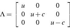 \begin{displaymath}
\Lambda=\left[\begin{array}{ccc}
u & 0 & 0\\
0 & u+c & 0\\
0 & 0 & u-c\end{array}\right]\end{displaymath}