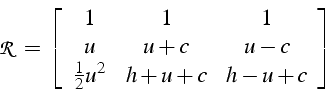 \begin{displaymath}
\mathcal{R}=\left[\begin{array}{ccc}
1 & 1 & 1\\
u & u+c & u-c\\
\frac{1}{2}u^{2} & h+u+c & h-u+c\end{array}\right]\end{displaymath}