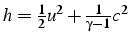 $h=\frac{1}{2}u^{2}+\frac{1}{\gamma-1}c^{2}$