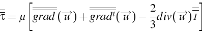 \begin{displaymath}
\overline{\overline{\tau}}=\mu\left[\overline{\overline{grad...
...div(\overrightarrow{u})\overline{\mathcal{\overline{I}}}\right]\end{displaymath}