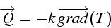 \begin{displaymath}
\overrightarrow{Q}=-k\,\overrightarrow{grad}(T)\end{displaymath}