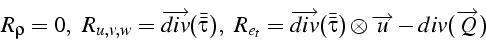 \begin{displaymath}
R_{\rho}=0,\,\,\, R_{u,v,w}=\overrightarrow{div}(\bar{\bar{\...
...r{\bar{\tau}})\otimes\overrightarrow{u}-div(\overrightarrow{Q})\end{displaymath}