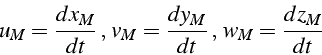 \begin{displaymath}
u_{M}=\frac{dx_{M}}{dt}\,,\, v_{M}=\frac{dy_{M}}{dt}\,,\, w_{M}=\frac{dz_{M}}{dt}\end{displaymath}