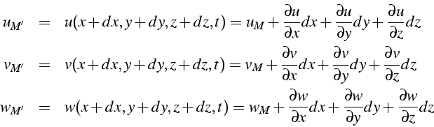 \begin{eqnarray*}
u_{M'} & = & u(x+dx,y+dy,z+dz,t)=u_{M}+\frac{\partial u}{\part...
...x+\frac{\partial w}{\partial y}dy+\frac{\partial w}{\partial z}dz\end{eqnarray*}