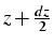 $z+\frac{dz}{2}$