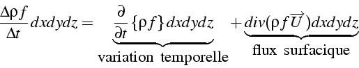 \begin{displaymath}
\frac{\Delta\rho f}{\Delta t}\, dxdydz=\underbrace{\frac{\pa...
...div(\rho f\overrightarrow{U})dxdydz}_{\mbox{flux\, surfacique}}\end{displaymath}