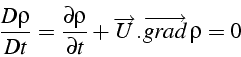 \begin{displaymath}
\frac{D\rho}{Dt}=\frac{\partial\rho}{\partial t}+\overrightarrow{U}.\overrightarrow{grad}\,\rho=0\end{displaymath}