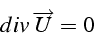 \begin{displaymath}
div\,\overrightarrow{U}=0\end{displaymath}