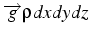 $\overrightarrow{g}\rho dxdydz$