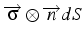 $\overrightarrow{\sigma}\otimes\overrightarrow{n}dS$