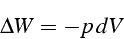 \begin{displaymath}
\Delta W=-p\, dV\end{displaymath}