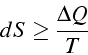 \begin{displaymath}
dS\,\geq\frac{\Delta Q}{T}\end{displaymath}