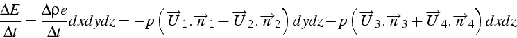 \begin{displaymath}
\frac{\Delta E}{\Delta t}=\frac{\Delta\rho e}{\Delta t}dxdyd...
...n}_{3}+\overrightarrow{U}_{4}.\overrightarrow{n}_{4}\right)dxdz\end{displaymath}