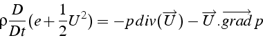 \begin{displaymath}
\rho\frac{D}{Dt}(e+\frac{1}{2}U^{2})=-p\, div(\overrightarrow{U})-\overrightarrow{U}.\overrightarrow{grad}\, p\end{displaymath}