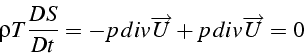 \begin{displaymath}
\rho T\frac{DS}{Dt}=-p\, div\overrightarrow{U}+p\, div\overrightarrow{U}=0\end{displaymath}