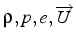 $\rho,p,e,\overrightarrow{U}$