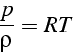 \begin{displaymath}
\frac{p}{\rho}=RT\end{displaymath}