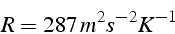 \begin{displaymath}
R=287\, m^{2}s^{-2}K^{-1}\end{displaymath}