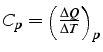 $C_{p}=\left(\frac{\Delta Q}{\Delta T}\right)_{p}$