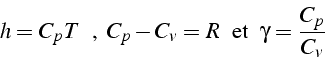 \begin{displaymath}
h=C_{p}T\,\mbox{\, ,\, }C_{p}-C_{v}=R\,\mbox{\, et\, }\,\gamma=\frac{C_{p}}{C_{v}}\end{displaymath}