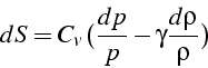 \begin{displaymath}
dS=C_{v}\,(\frac{dp}{p}-\gamma\frac{d\rho}{\rho})\end{displaymath}