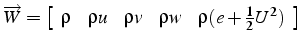 $\overrightarrow{W}=\left[\begin{array}{ccccc}
\rho & \rho u & \rho v & \rho w & \rho(e+\frac{1}{2}U^{2})\end{array}\right]$