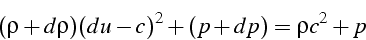 \begin{displaymath}
(\rho+d\rho)(du-c)^{2}+(p+dp)=\rho c^{2}+p\end{displaymath}