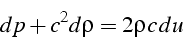 \begin{displaymath}
dp+c^{2}d\rho=2\rho c\, du\end{displaymath}