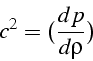 \begin{displaymath}
c^{2}=(\frac{dp}{d\rho})\end{displaymath}