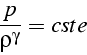 \begin{displaymath}
\frac{p}{\rho^{\gamma}}=cste\end{displaymath}