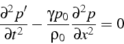 \begin{displaymath}
\frac{\partial^{2}p'}{\partial t^{2}}-\frac{\gamma p_{0}}{\rho_{0}}\frac{\partial^{2}p}{\partial x^{2}}=0\end{displaymath}