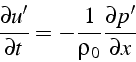 \begin{displaymath}
\frac{\partial u'}{\partial t}=-\frac{1}{\rho_{0}}\frac{\partial p'}{\partial x}\end{displaymath}