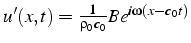 $u'(x,t)=\frac{1}{\rho_{0}c_{0}}Be^{i\omega(x-c_{0}t)}$