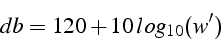 \begin{displaymath}
db=120+10\, log_{10}(w')\end{displaymath}