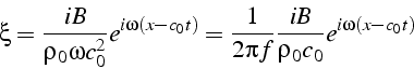 \begin{displaymath}
\xi=\frac{iB}{\rho_{0}\omega c_{0}^{2}}e^{i\omega(x-c_{0}t)}=\frac{1}{2\pi f}\frac{iB}{\rho_{0}c_{0}}e^{i\omega(x-c_{0}t)}\end{displaymath}