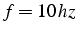 $f=10\, hz$