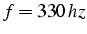 $f=330\, hz$