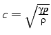 $c=\sqrt{\frac{\gamma p}{\rho}}$