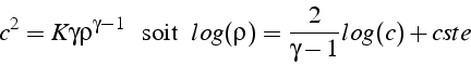 \begin{displaymath}
c^{2}=K\gamma\rho^{\gamma-1}\,\,\mbox{\, soit\, }\, log(\rho)=\frac{2}{\gamma-1}log(c)+cste\end{displaymath}