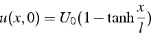 \begin{displaymath}
u(x,0)=U_{0}(1-\tanh\frac{x}{l})
\end{displaymath}