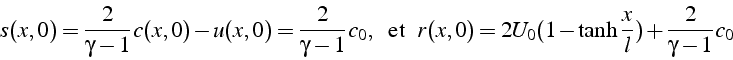 \begin{displaymath}
s(x,0)=\frac{2}{\gamma-1}c(x,0)-u(x,0)=\frac{2}{\gamma-1}c_{...
..., }\, r(x,0)=2U_{0}(1-\tanh\frac{x}{l})+\frac{2}{\gamma-1}c_{0}\end{displaymath}