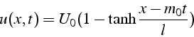 \begin{displaymath}
u(x,t)=U_{0}(1-\tanh\frac{x-m_{0}t}{l})\end{displaymath}