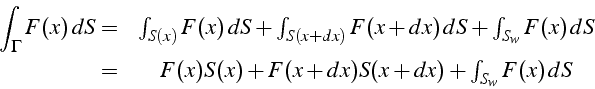 \begin{eqnarray*}
\int_{\Gamma}F(x)\, dS= & \int_{S(x)}F(x)\, dS+\int_{S(x+dx)}F...
...w}}F(x)\, dS\\
= & F(x)S(x)+F(x+dx)S(x+dx)+\int_{S_{w}}F(x)\, dS\end{eqnarray*}