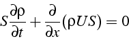 \begin{displaymath}
S\frac{\partial\rho}{\partial t}+\frac{\partial}{\partial x}(\rho US)=0\end{displaymath}