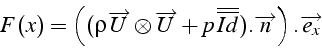 \begin{displaymath}
F(x)=\left((\rho\overrightarrow{U}\otimes\overrightarrow{U}+...
...overline{Id}}).\overrightarrow{n}\right).\overrightarrow{e_{x}}\end{displaymath}