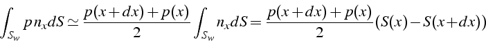 \begin{displaymath}
\int_{S_{w}}p\, n_{x}dS\simeq\frac{p(x+dx)+p(x)}{2}\int_{S_{w}}n_{x}dS=\frac{p(x+dx)+p(x)}{2}(S(x)-S(x+dx))\end{displaymath}