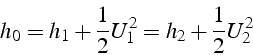 \begin{displaymath}
h_{0}=h_{1}+\frac{1}{2}U_{1}^{2}=h_{2}+\frac{1}{2}U_{2}^{2}
\end{displaymath}
