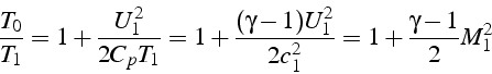\begin{displaymath}
\frac{T_{0}}{T_{1}}=1+\frac{U_{1}^{2}}{2C_{p}T_{1}}=1+\frac{(\gamma-1)U_{1}^{2}}{2c_{1}^{2}}=1+\frac{\gamma-1}{2}M_{1}^{2}
\end{displaymath}