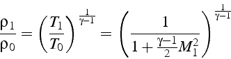 \begin{displaymath}
\frac{\rho_{1}}{\rho_{0}}=\left(\frac{T_{1}}{T_{0}}\right)^{...
...c{1}{1+\frac{\gamma-1}{2}M_{1}^{2}}\right)^{\frac{1}{\gamma-1}}\end{displaymath}