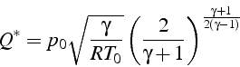 \begin{displaymath}
Q^{*}=p_{0}\sqrt{\frac{\gamma}{RT_{0}}}\left(\frac{2}{\gamma+1}\right)^{\frac{\gamma+1}{2(\gamma-1)}}\end{displaymath}